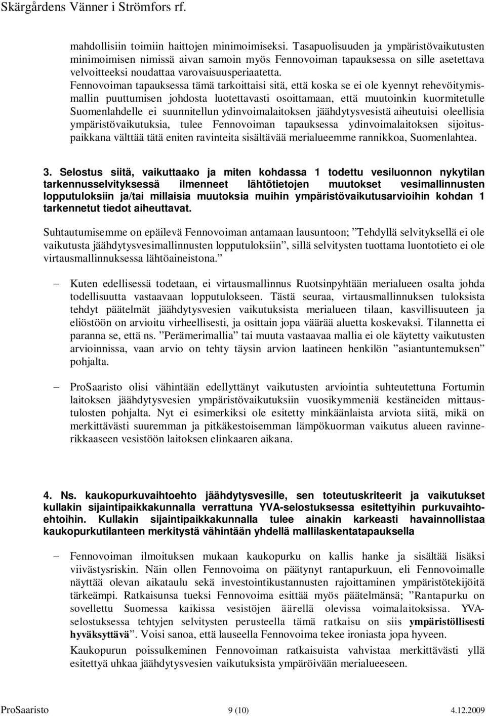 Fennovoiman tapauksessa tämä tarkoittaisi sitä, että koska se ei ole kyennyt rehevöitymismallin puuttumisen johdosta luotettavasti osoittamaan, että muutoinkin kuormitetulle Suomenlahdelle ei