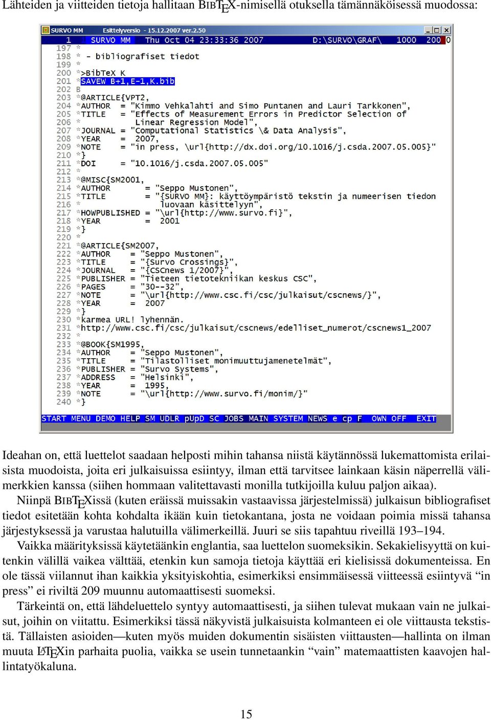 Niinpä BIBT E Xissä (kuten eräissä muissakin vastaavissa järjestelmissä) julkaisun bibliografiset tiedot esitetään kohta kohdalta ikään kuin tietokantana, josta ne voidaan poimia missä tahansa