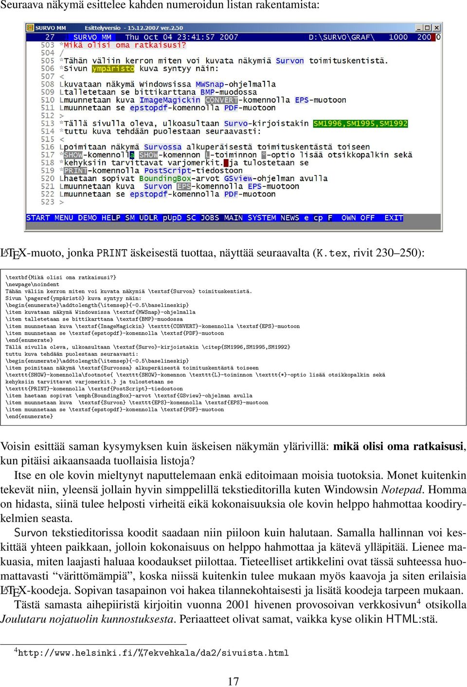 5\baselineskip} \item kuvataan näkymä Windowsissa \textsf{mwsnap}-ohjelmalla \item talletetaan se bittikarttana \textsf{bmp}-muodossa \item muunnetaan kuva \textsf{imagemagickin}
