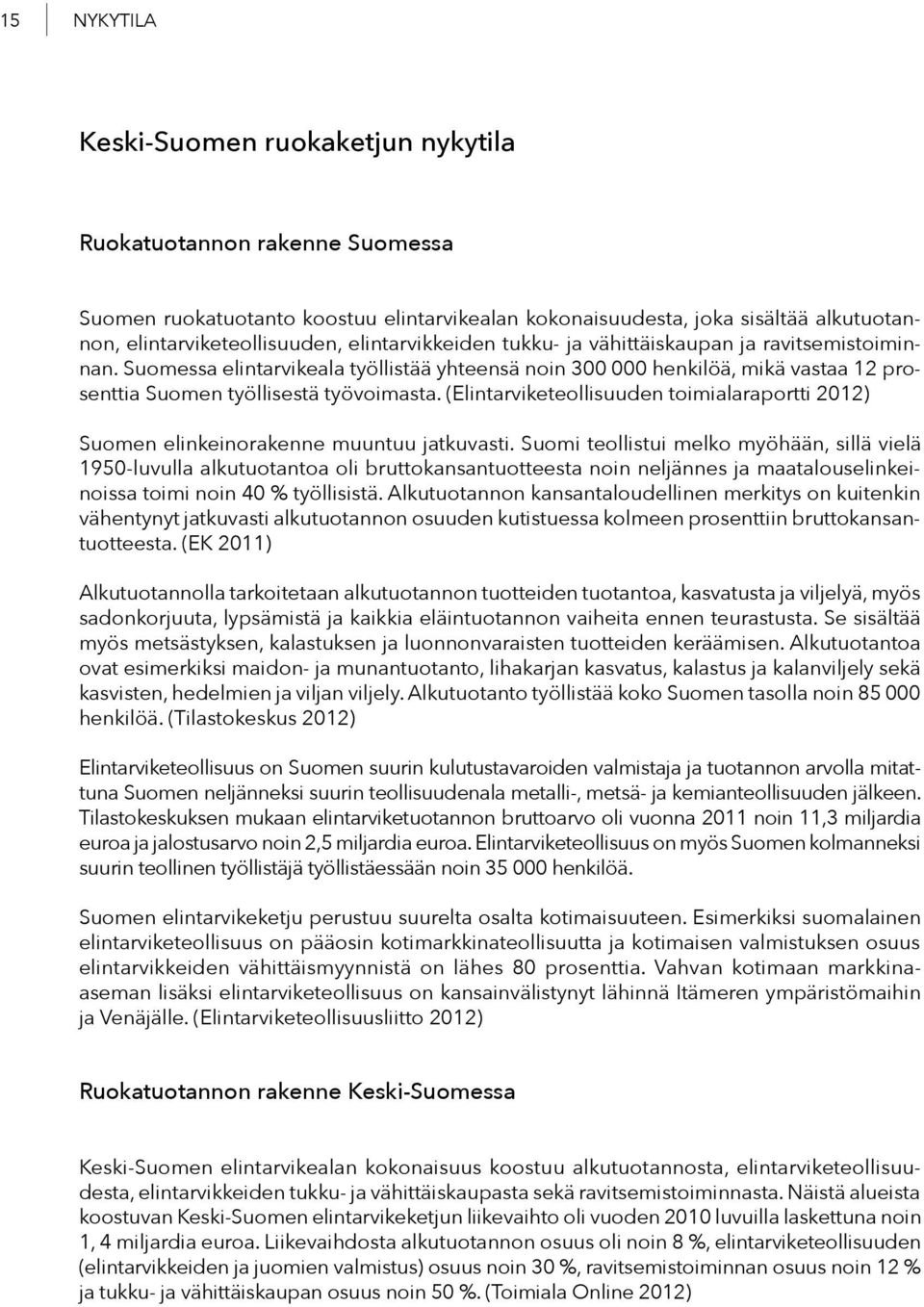 (Elintarviketeollisuuden toimialaraportti 2012) Suomen elinkeinorakenne muuntuu jatkuvasti.