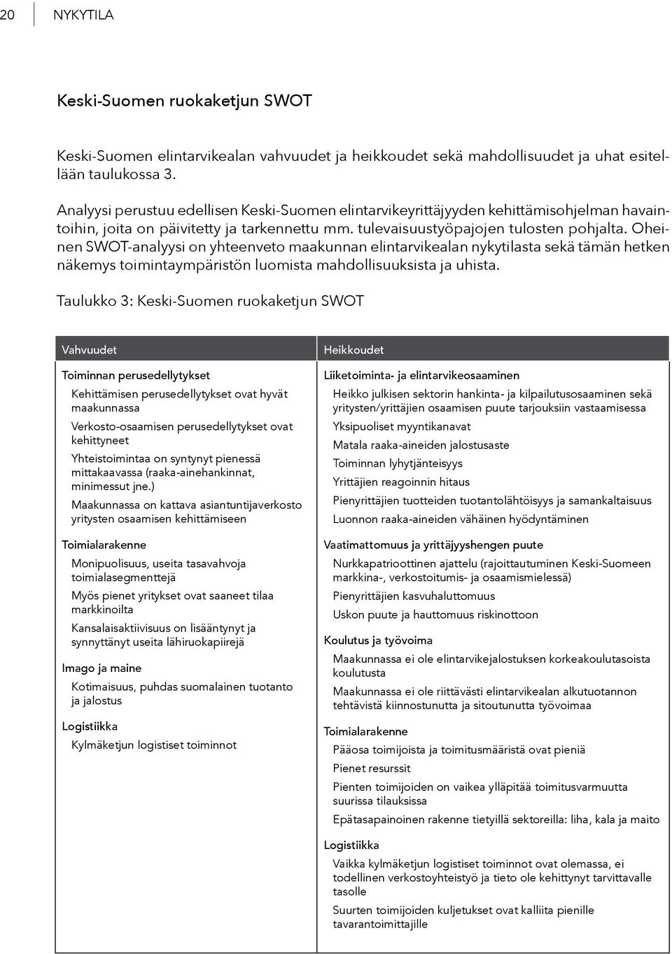 Oheinen SWOT-analyysi on yhteenveto maakunnan elintarvikealan nykytilasta sekä tämän hetken näkemys toimintaympäristön luomista mahdollisuuksista ja uhista.