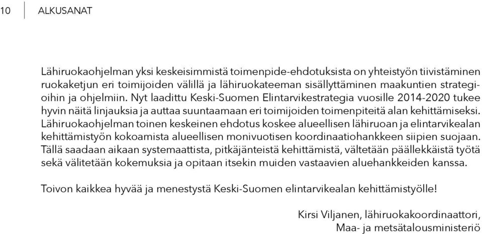 Lähiruokaohjelman toinen keskeinen ehdotus koskee alueellisen lähiruoan ja elintarvikealan kehittämistyön kokoamista alueellisen monivuotisen koordinaatiohankkeen siipien suojaan.