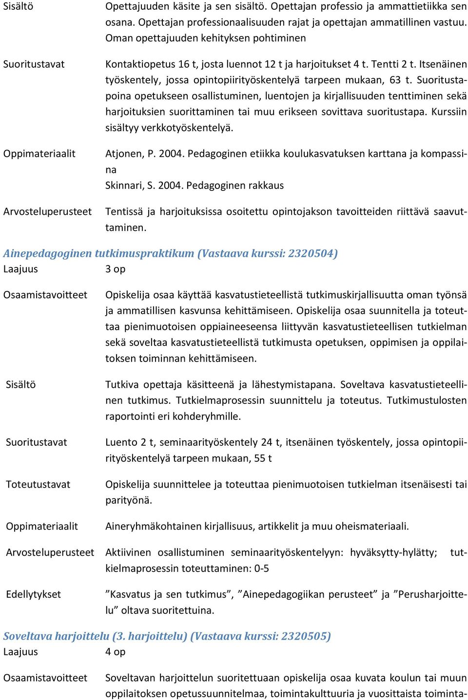 Suoritustapoina opetukseen osallistuminen, luentojen ja kirjallisuuden tenttiminen sekä harjoituksien suorittaminen tai muu erikseen sovittava suoritustapa. Kurssiin sisältyy verkkotyöskentelyä.