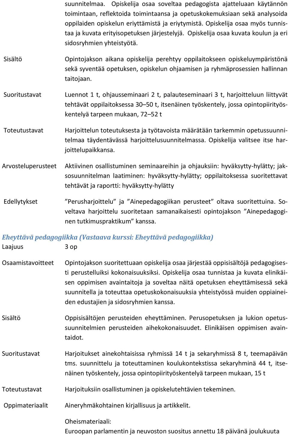 Opintojakson aikana opiskelija perehtyy oppilaitokseen opiskeluympäristönä sekä syventää opetuksen, opiskelun ohjaamisen ja ryhmäprosessien hallinnan taitojaan.