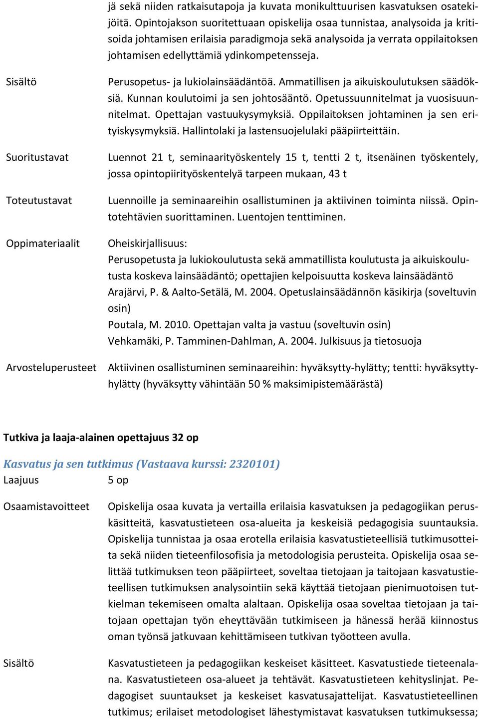 Perusopetus- ja lukiolainsäädäntöä. Ammatillisen ja aikuiskoulutuksen säädöksiä. Kunnan koulutoimi ja sen johtosääntö. Opetussuunnitelmat ja vuosisuunnitelmat. Opettajan vastuukysymyksiä.