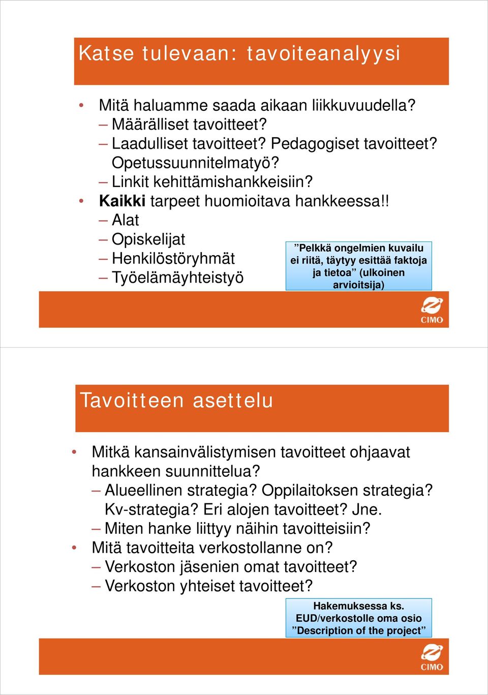 ! Alat Opiskelijat Henkilöstöryhmät Työelämäyhteistyö Pelkkä ongelmien kuvailu ei riitä, täytyy esittää faktoja ja tietoa (ulkoinen arvioitsija) Tavoitteen asettelu Mitkä kansainvälistymisen