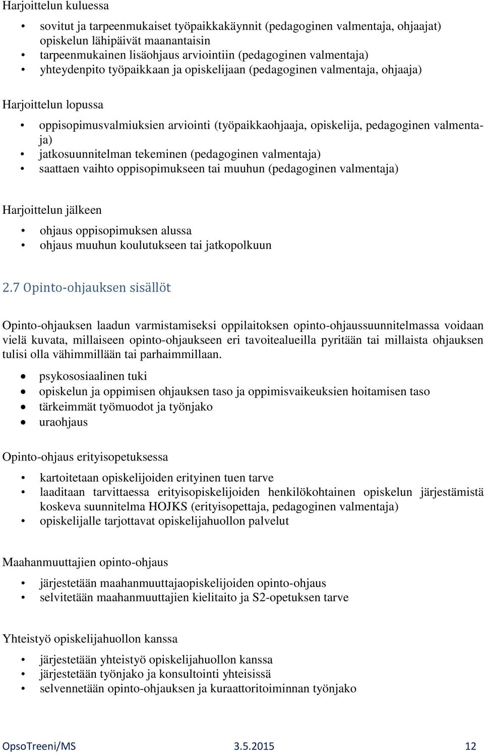 saattaen vaihto oppisopimukseen tai muuhun (pedagoginen ) Harjoittelun jälkeen ohjaus oppisopimuksen alussa ohjaus muuhun koulutukseen tai jatkopolkuun 2.