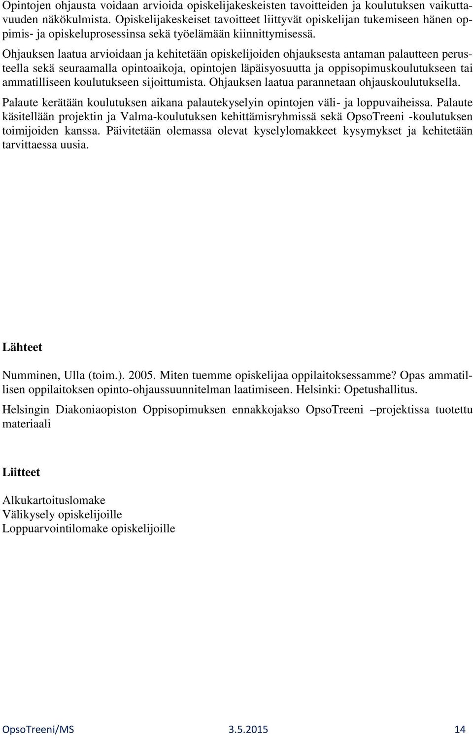 Ohjauksen laatua arvioidaan ja kehitetään opiskelijoiden ohjauksesta antaman palautteen perusteella sekä seuraamalla opintoaikoja, opintojen läpäisyosuutta ja oppisopimuskoulutukseen tai