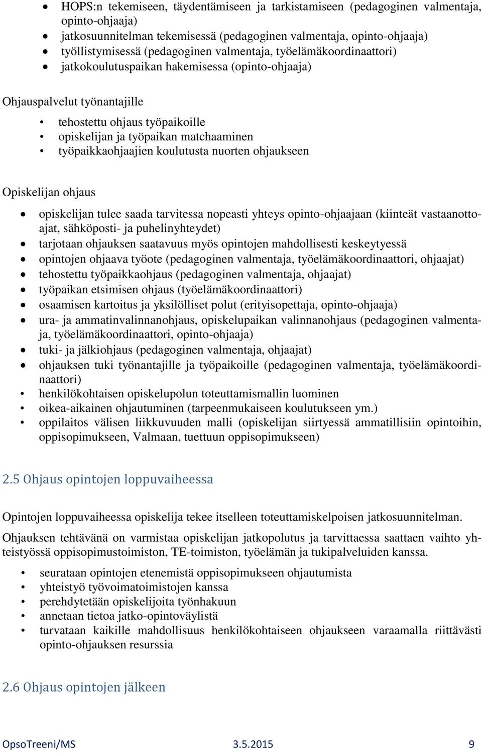 Opiskelijan ohjaus opiskelijan tulee saada tarvitessa nopeasti yhteys opinto-ohjaajaan (kiinteät vastaanottoajat, sähköposti- ja puhelinyhteydet) tarjotaan ohjauksen saatavuus myös opintojen