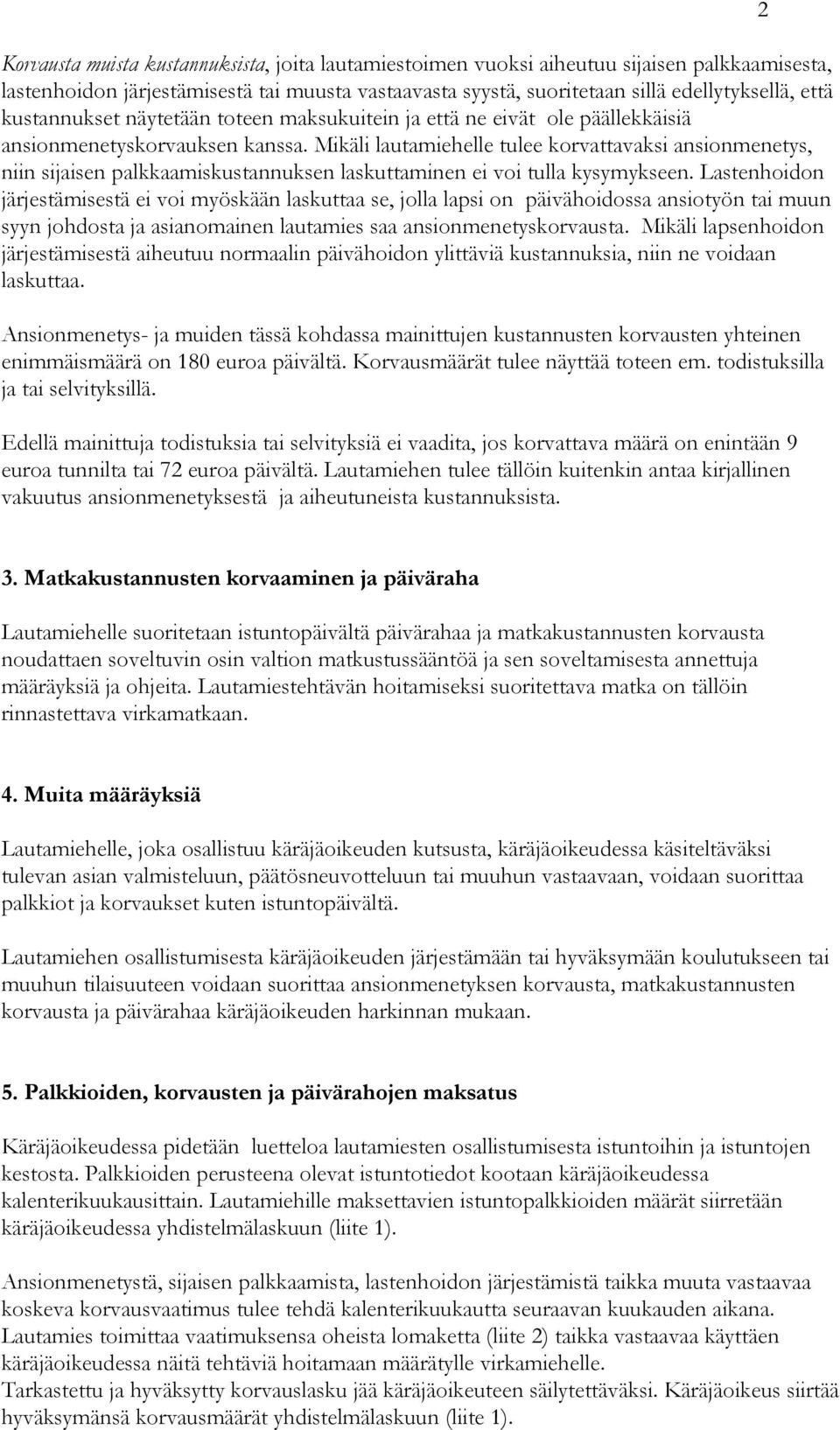 Mikäli lautamiehelle tulee korvattavaksi ansionmenetys, niin sijaisen palkkaamiskustannuksen laskuttaminen ei voi tulla kysymykseen.