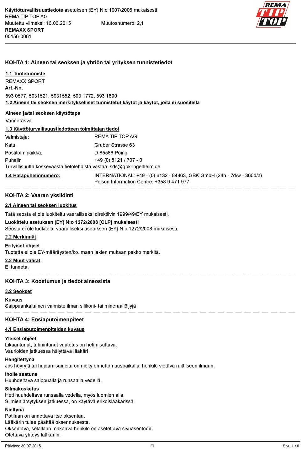 3 Käyttöturvallisuustiedotteen toimittajan tiedot Valmistaja: Katu: Postitoimipaikka: Gruber Strasse 63 D-85586 Poing Puhelin +49 (0) 8121 / 707-0 Turvallisuutta koskevaasta tietolehdistä vastaa: