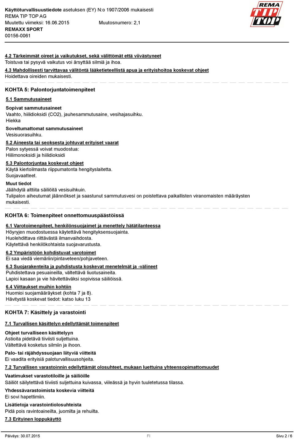 1 Sammutusaineet Sopivat sammutusaineet Vaahto, hiilidioksidi (CO2), jauhesammutusaine, vesihajasuihku. Hiekka Soveltumattomat sammutusaineet Vesisuorasuihku. 5.