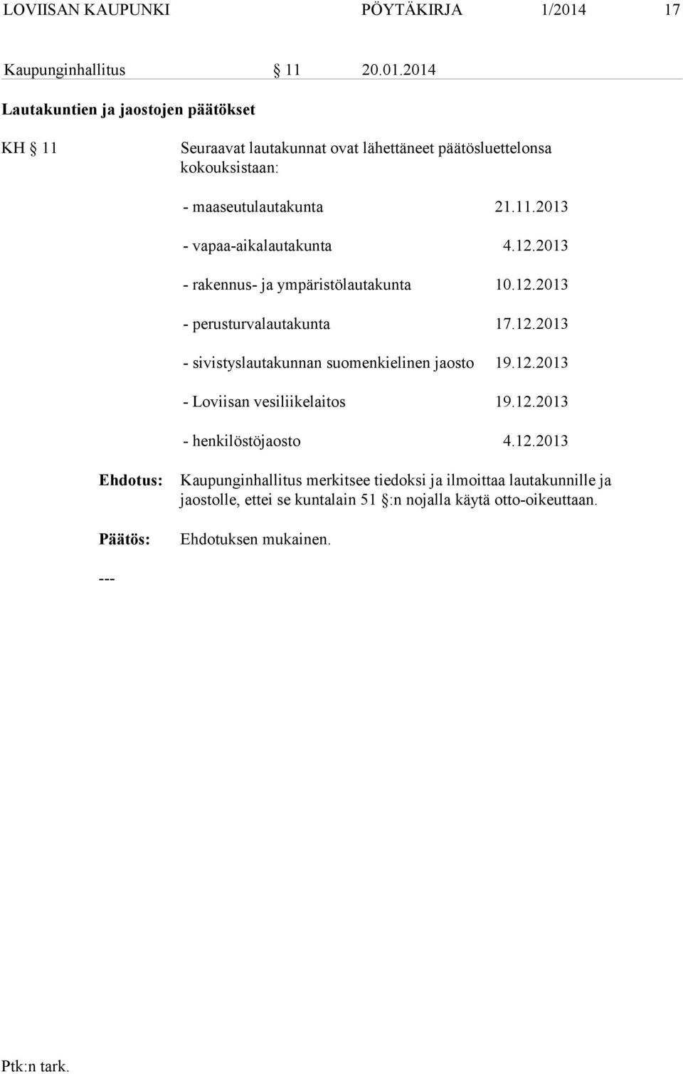 2014 Lautakuntien ja jaostojen päätökset KH 11 Seuraavat lautakunnat ovat lähettäneet päätösluettelonsa kokouksistaan: - maaseutulautakunta 21.11.2013 - vapaa-aikalautakunta 4.