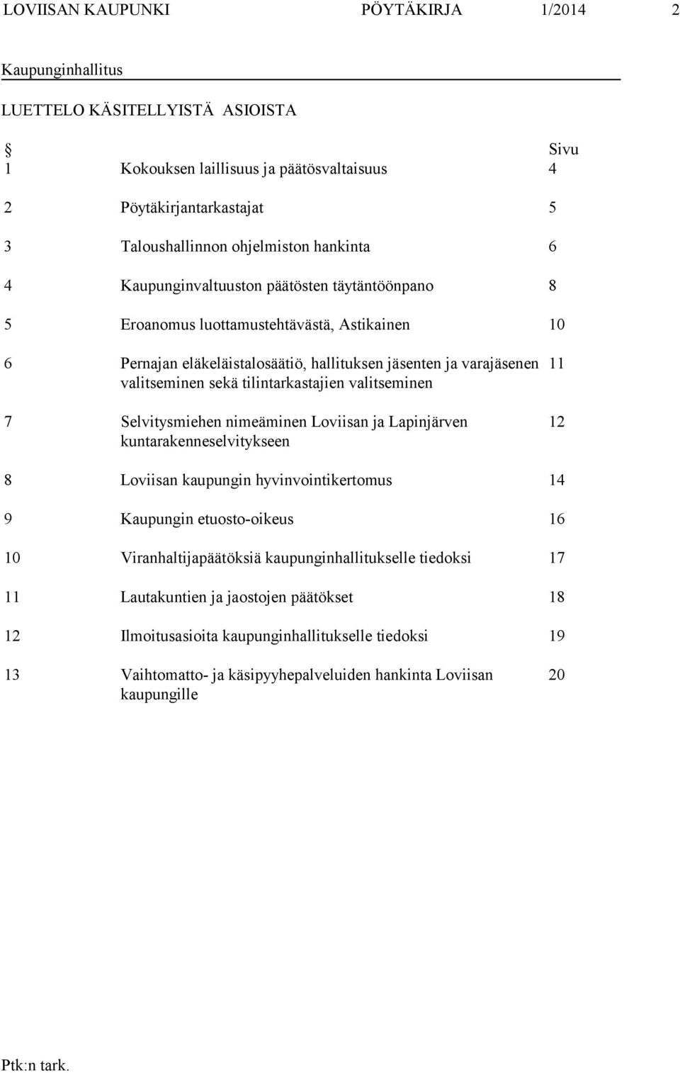 tilintarkastajien valitseminen 7 Selvitysmiehen nimeäminen Loviisan ja Lapinjärven kuntarakenneselvitykseen 11 12 8 Loviisan kaupungin hyvinvointikertomus 14 9 Kaupungin etuosto-oikeus 16 10