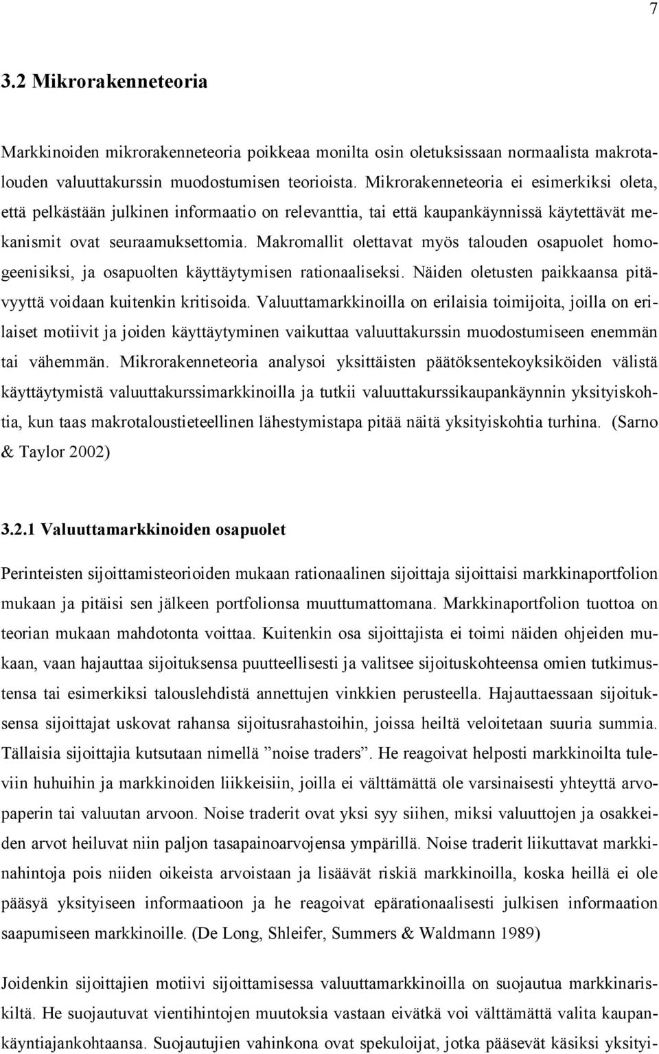 Makromallit olettavat myös talouden osapuolet homogeenisiksi, ja osapuolten käyttäytymisen rationaaliseksi. Näiden oletusten paikkaansa pitävyyttä voidaan kuitenkin kritisoida.