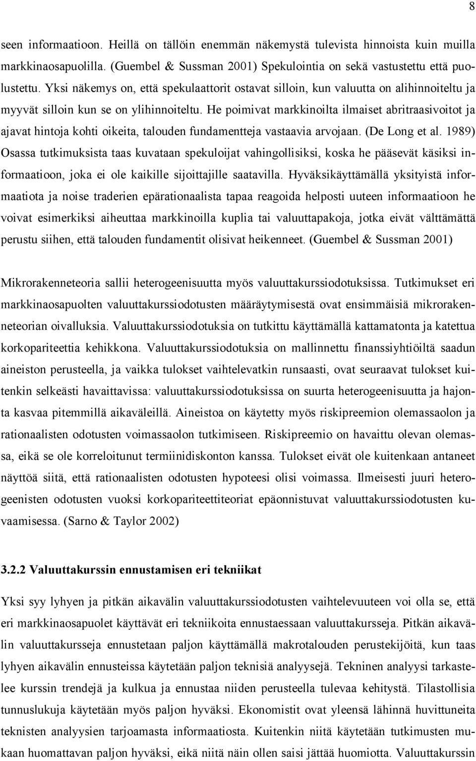 He poimivat markkinoilta ilmaiset abritraasivoitot ja ajavat hintoja kohti oikeita, talouden fundamentteja vastaavia arvojaan. (De Long et al.