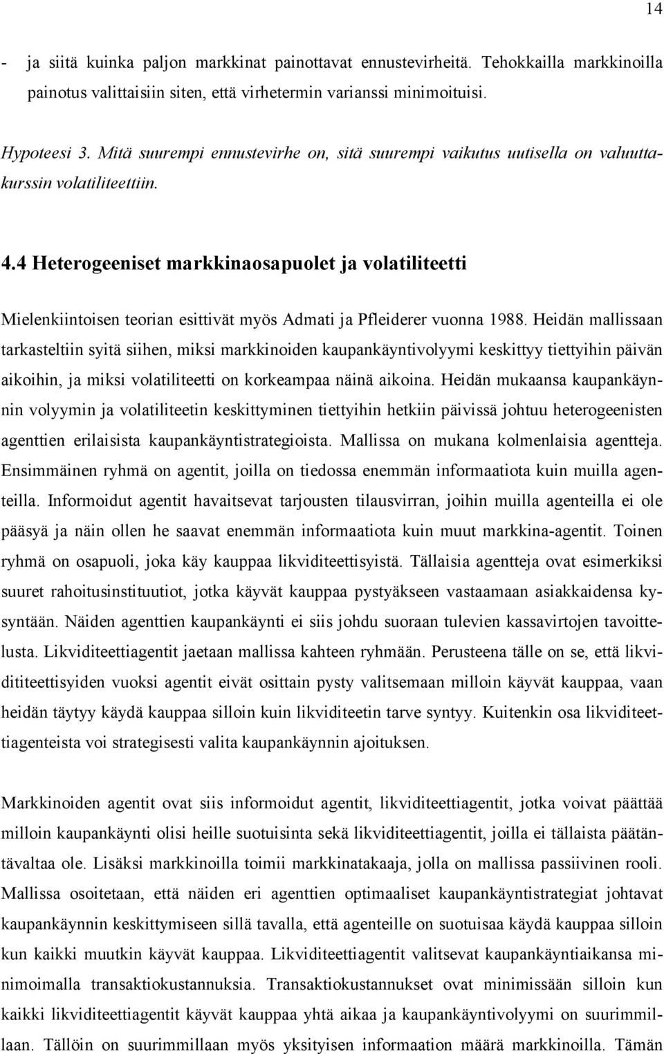 4 Heterogeeniset markkinaosapuolet ja volatiliteetti Mielenkiintoisen teorian esittivät myös Admati ja Pfleiderer vuonna 1988.