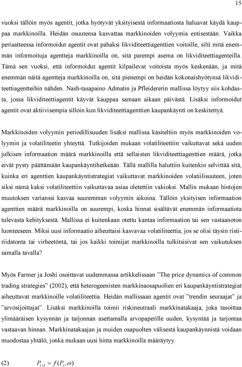 Tämä sen vuoksi, että informoidut agentit kilpailevat voitoista myös keskenään, ja mitä enemmän näitä agentteja markkinoilla on, sitä pienempi on heidän kokonaishyötynsä likviditeettiagentteihin