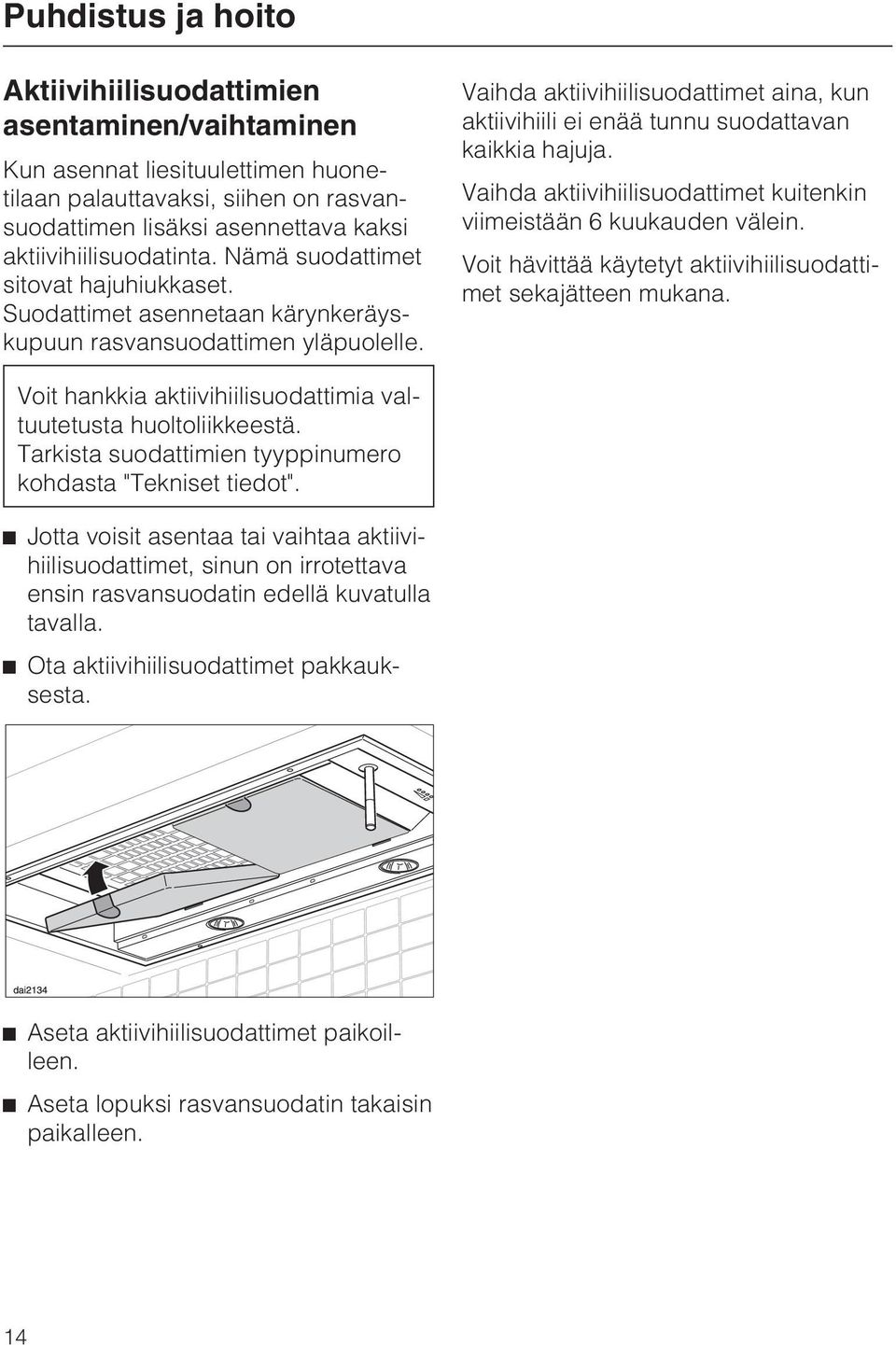 Vaihda aktiivihiilisuodattimet aina, kun aktiivihiili ei enää tunnu suodattavan kaikkia hajuja. Vaihda aktiivihiilisuodattimet kuitenkin viimeistään 6 kuukauden välein.