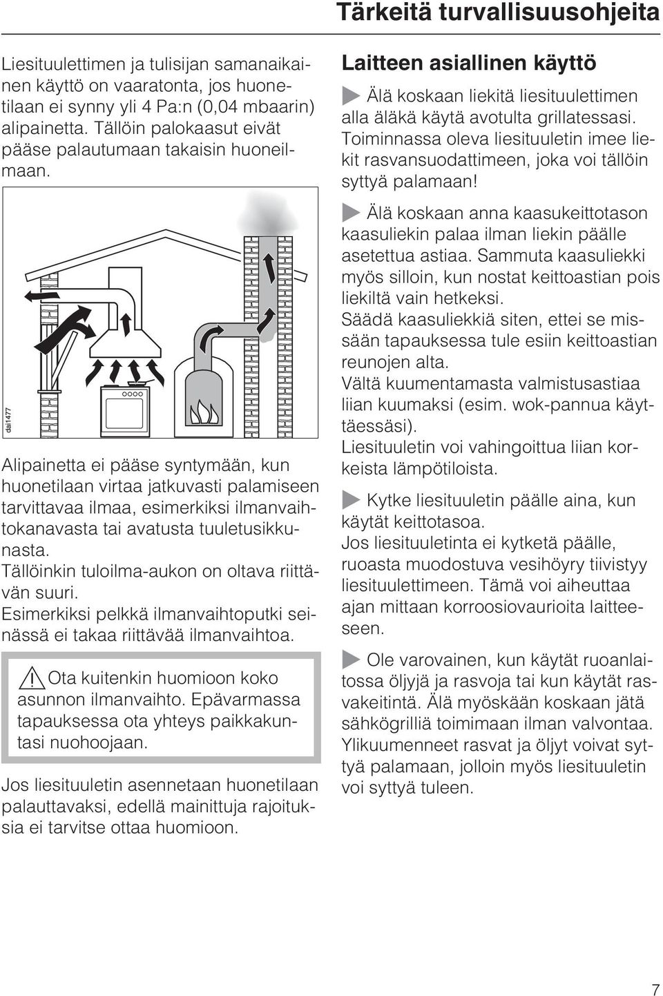 Alipainetta ei pääse syntymään, kun huonetilaan virtaa jatkuvasti palamiseen tarvittavaa ilmaa, esimerkiksi ilmanvaihtokanavasta tai avatusta tuuletusikkunasta.