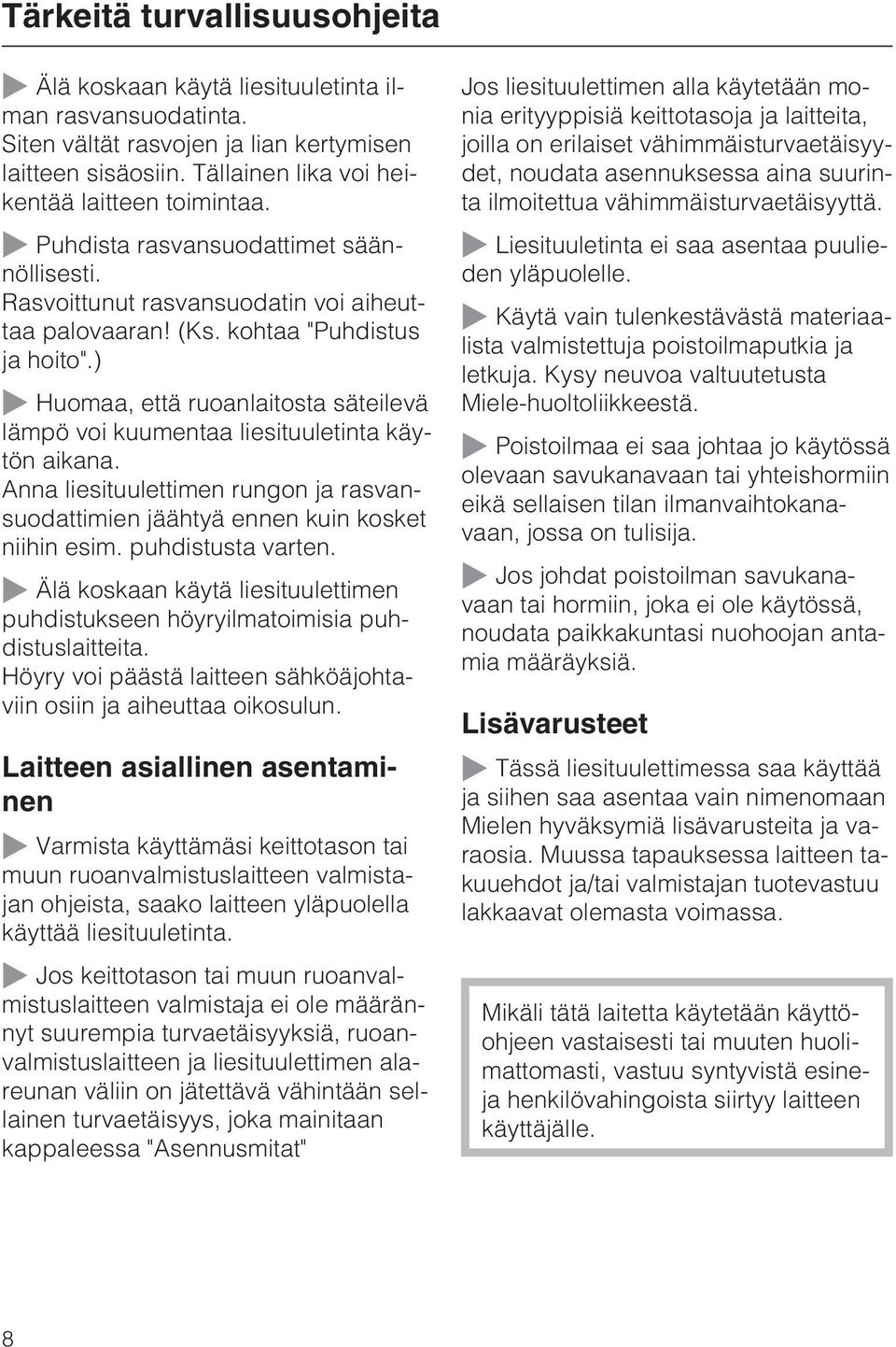 ) Huomaa, että ruoanlaitosta säteilevä lämpö voi kuumentaa liesituuletinta käytön aikana. Anna liesituulettimen rungon ja rasvansuodattimien jäähtyä ennen kuin kosket niihin esim. puhdistusta varten.