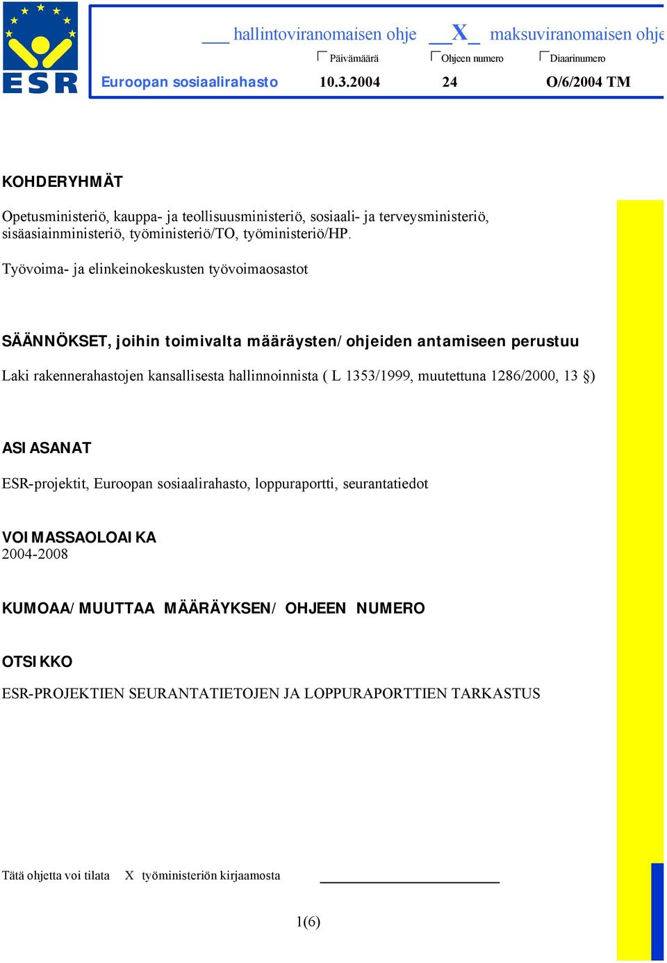 Työvoima- ja elinkeinokeskusten työvoimaosastot SÄÄNNÖKSET, joihin toimivalta määräysten/ohjeiden antamiseen perustuu Laki rakennerahastojen kansallisesta hallinnoinnista ( L 1353/1999,