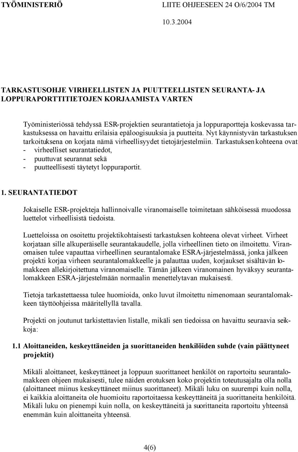 tarkastuksessa on havaittu erilaisia epäloogisuuksia ja puutteita. Nyt käynnistyvän tarkastuksen tarkoituksena on korjata nämä virheellisyydet tietojärjestelmiin.