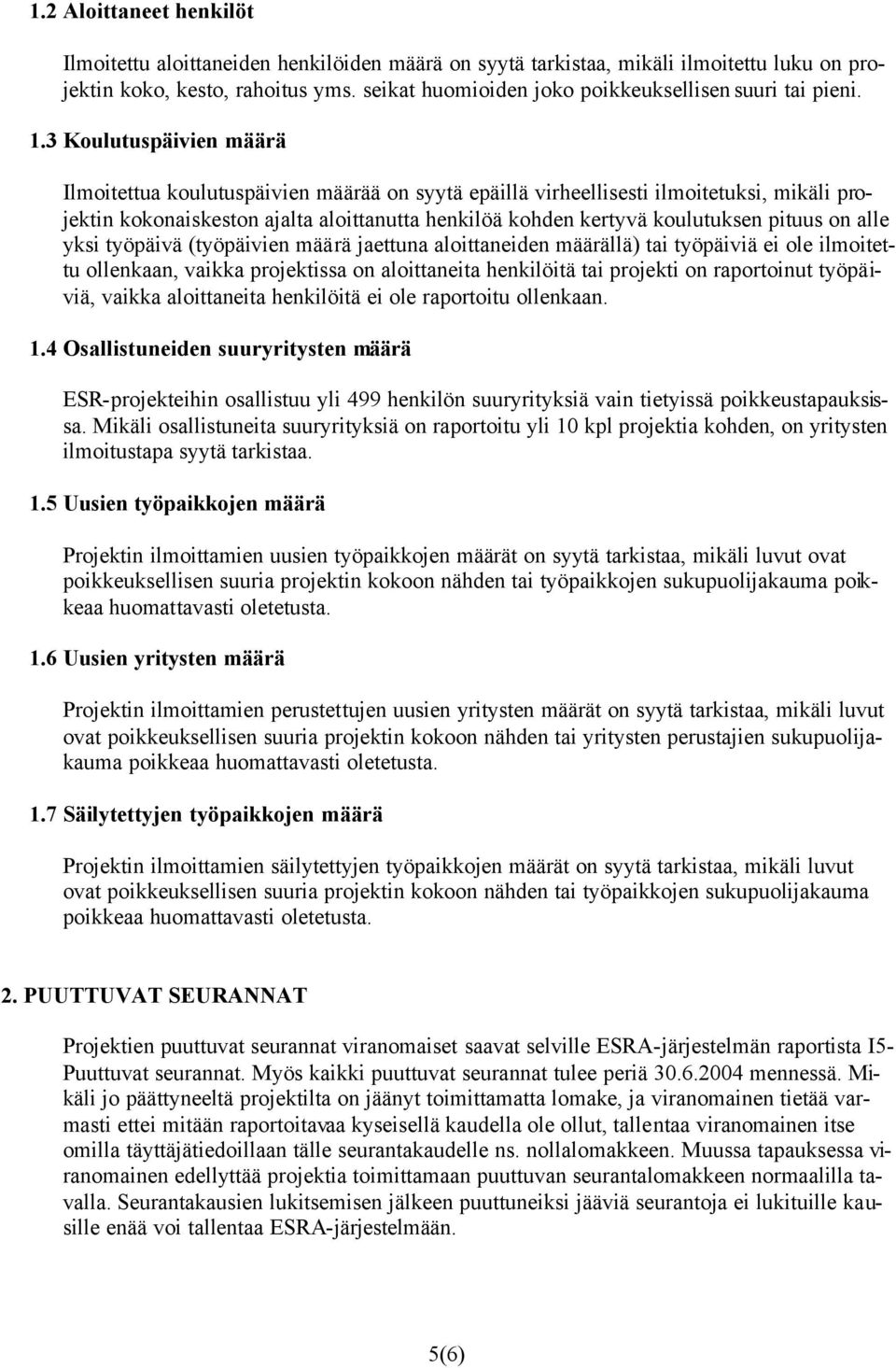 3 Koulutuspäivien määrä Ilmoitettua koulutuspäivien määrää on syytä epäillä virheellisesti ilmoitetuksi, mikäli projektin kokonaiskeston ajalta aloittanutta henkilöä kohden kertyvä koulutuksen pituus