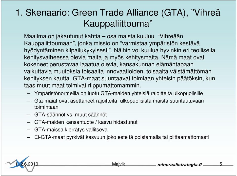 Nämä maat ovat kokeneet perustavaa laaatua olevia, kansakunnan elämäntapaan vaikuttavia muutoksia toisaalta innovaatioiden, toisaalta väistämättömän kehityksen kautta.