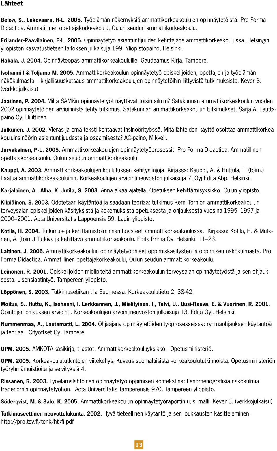2004. Opinnäyteopas ammattikorkeakouluille. Gaudeamus Kirja, Tampere. Isohanni I & Toljamo M. 2005.