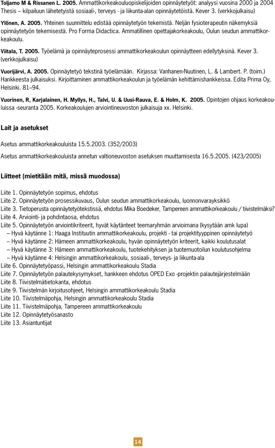 Ammatillinen opettajakorkeakoulu, Oulun seudun ammattikorkeakoulu. Viitala, T. 2005. Työelämä ja opinnäyteprosessi ammattikorkeakoulun opinnäytteen edellytyksinä. Kever 3.