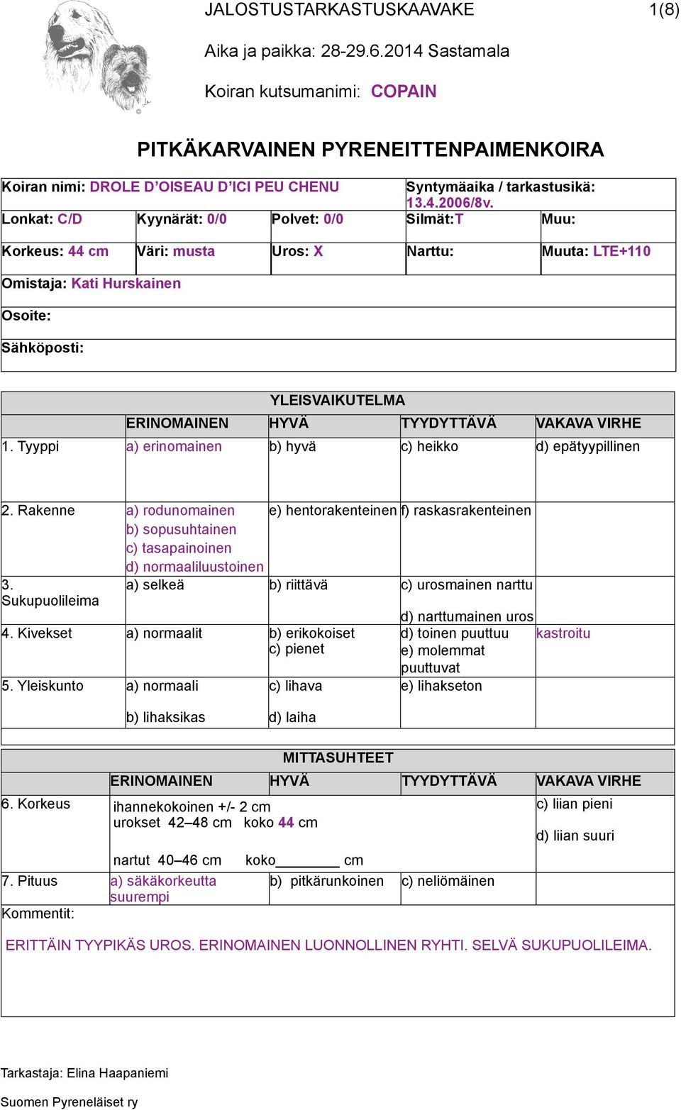 Tyyppi a) erinomainen b) hyvä c) heikko d) epätyypillinen 2. Rakenne a) rodunomainen e) hentorakenteinen f) raskasrakenteinen b) sopusuhtainen c) tasapainoinen d) normaaliluustoinen 3.