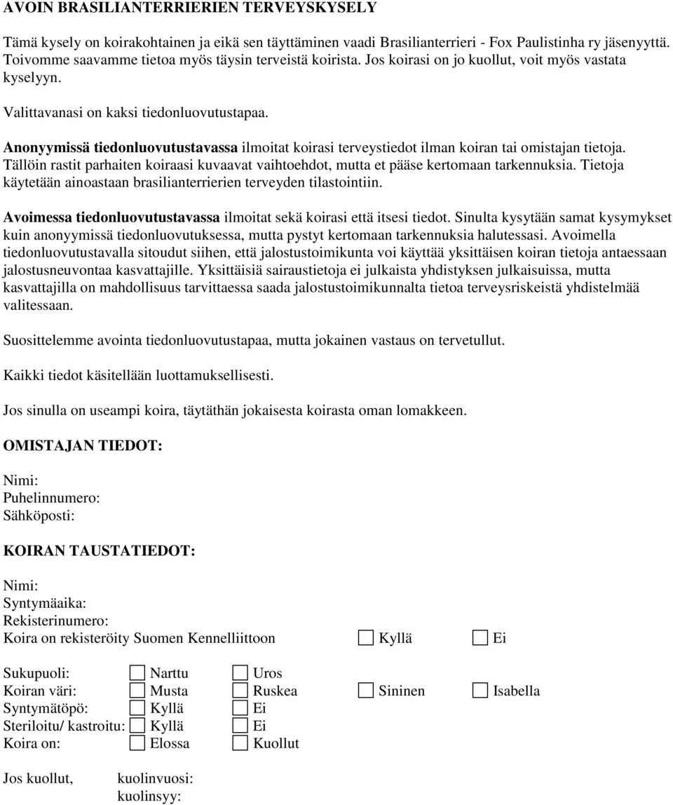 Anonyymissä tiedonluovutustavassa ilmoitat koirasi terveystiedot ilman koiran tai omistajan tietoja. Tällöin rastit parhaiten koiraasi kuvaavat vaihtoehdot, mutta et pääse kertomaan tarkennuksia.