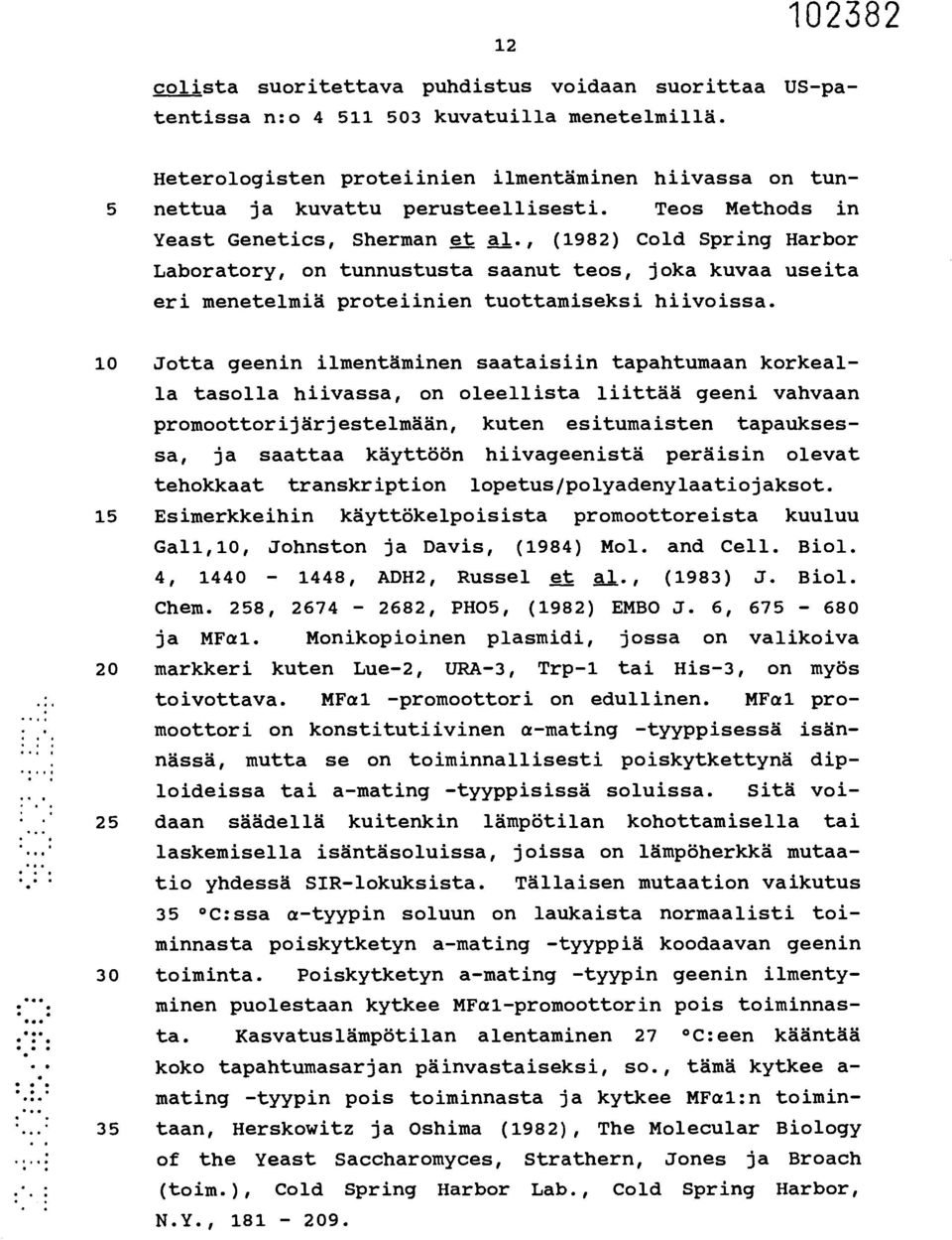 10 Jotta geenin ilmentäminen saataisiin tapahtumaan korkealla tasolla hiivassa, on oleellista liittää geeni vahvaan promoottorijärjestelmään, kuten esitumaisten tapauksessa, ja saattaa käyttöön