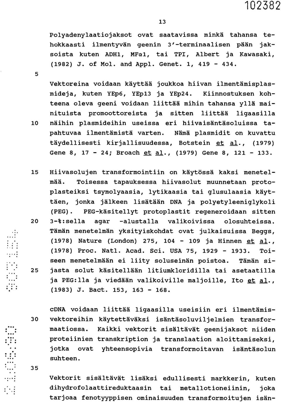 Kiinnostuksen kohteena oleva geeni voidaan liittää mihin tahansa yllä mainituista promoottoreista ja sitten liittää ligaasilla 10 näihin plasmideihin useissa eri hiivaisäntäsoluissa tapahtuvaa
