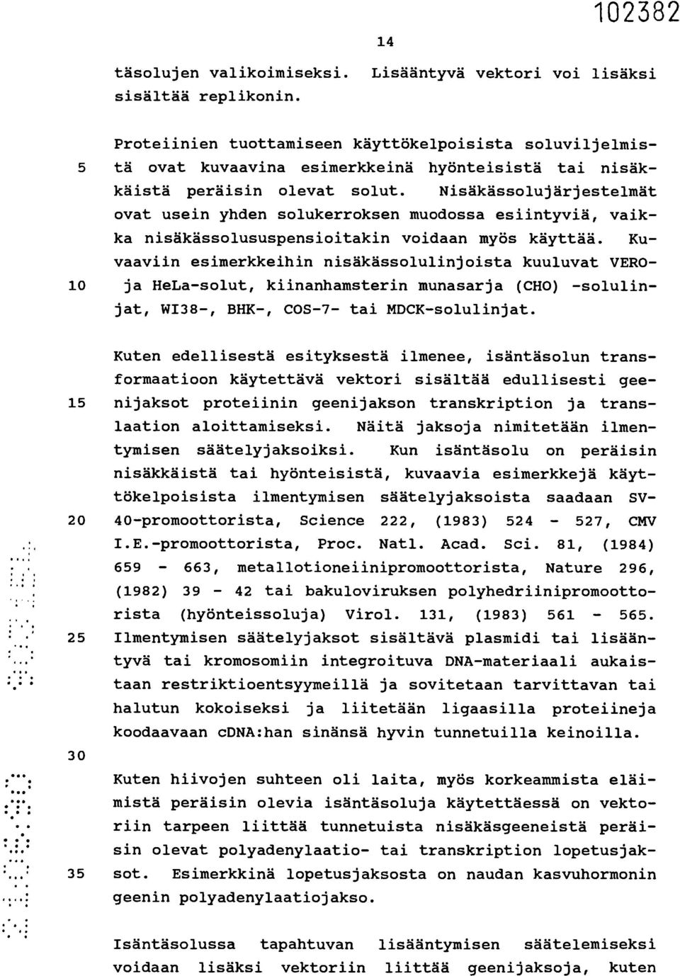 Nisäkässolujärjestelmät ovat usein yhden solukerroksen muodossa esiintyviä, vaikka nisäkässolususpensioitakin voidaan myös käyttää.