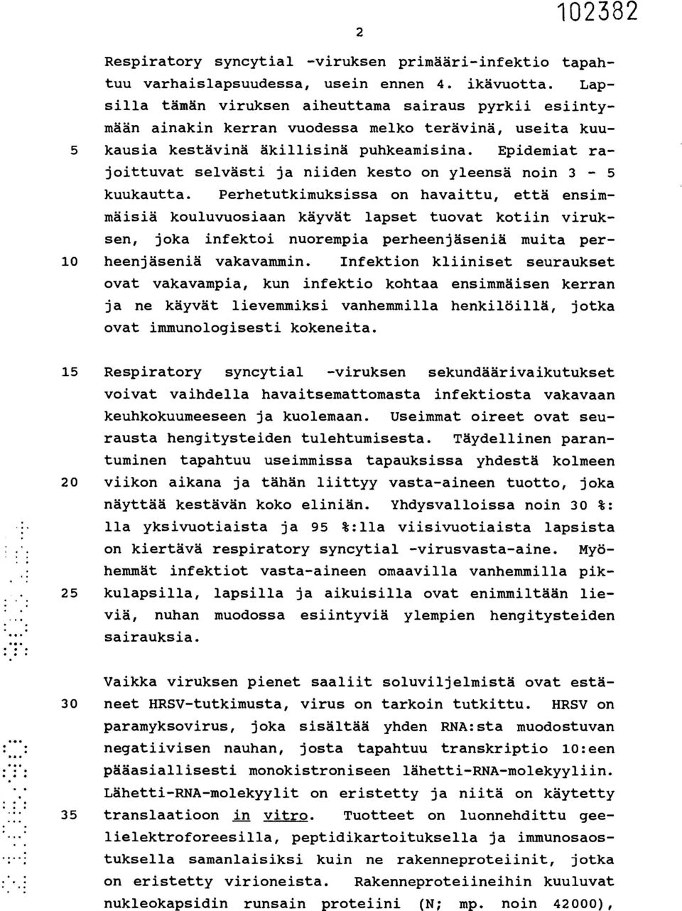 Epidemiat rajoittuvat selvästi ja niiden kesto on yleensä noin 3-5 kuukautta.