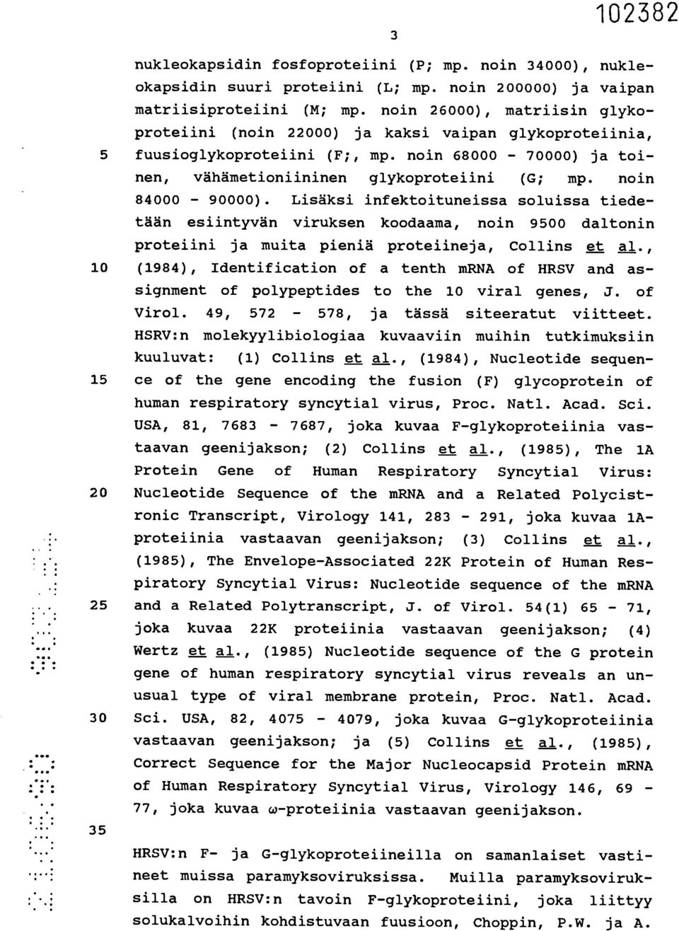 noin 84000-90000). Lisäksi infektoituneissa soluissa tiedetään esiintyvän viruksen koodaama, noin 9500 daltonin proteiini ja muita pieniä proteiineja, Collins et al.