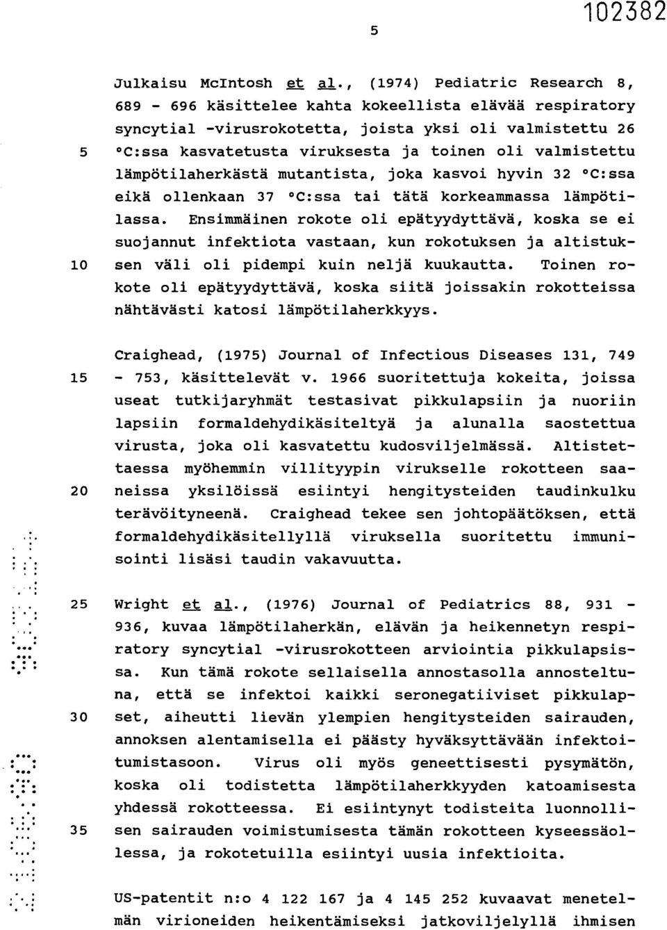 valmistettu lämpötilaherkästä mutantista, joka kasvoi hyvin 32 C:ssa eikä ollenkaan 37 C:ssa tai tätä korkeammassa lämpötilassa.