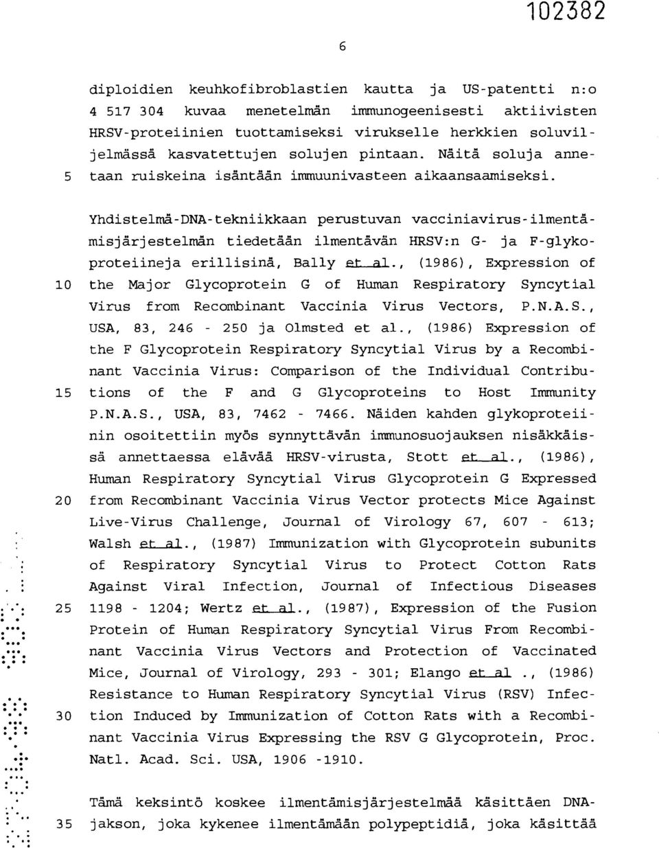 Yhdistelmä-DNA-tekniikkaan perustuvan vacciniavirus-ilmentämisjärjestelmän tiedetään ilmentåvän HRSV:n G- ja F-glyko- proteiineja erillisinä, Bally Pt al, (1986), Expression of 10 the Major
