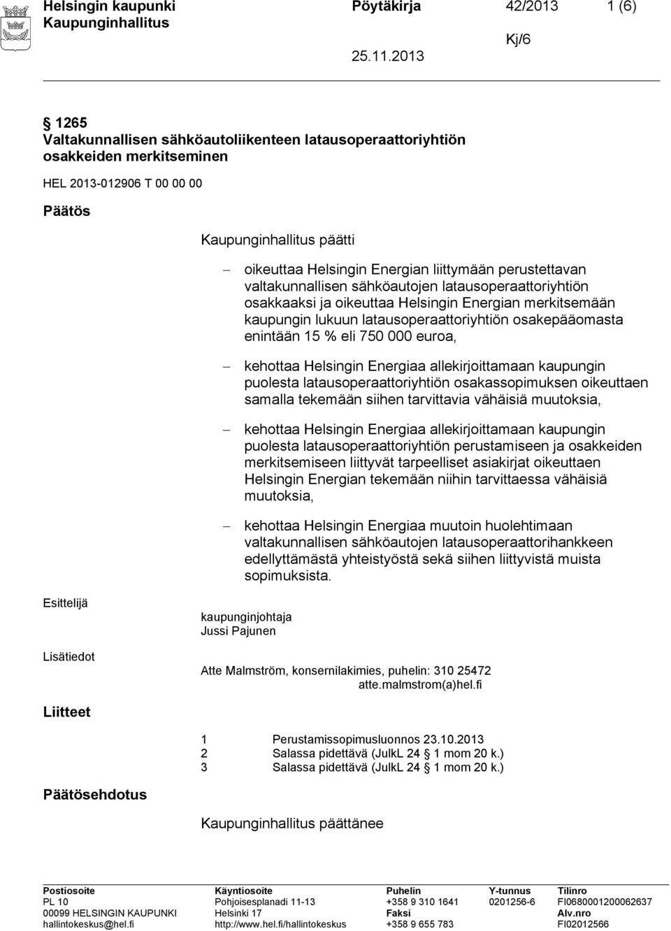 Energian tekemään niihin tarvittaessa vähäisiä muutoksia, kaupunginjohtaja Jussi Pajunen Atte Malmström, konsernilakimies, puhelin: 310 25472 atte.