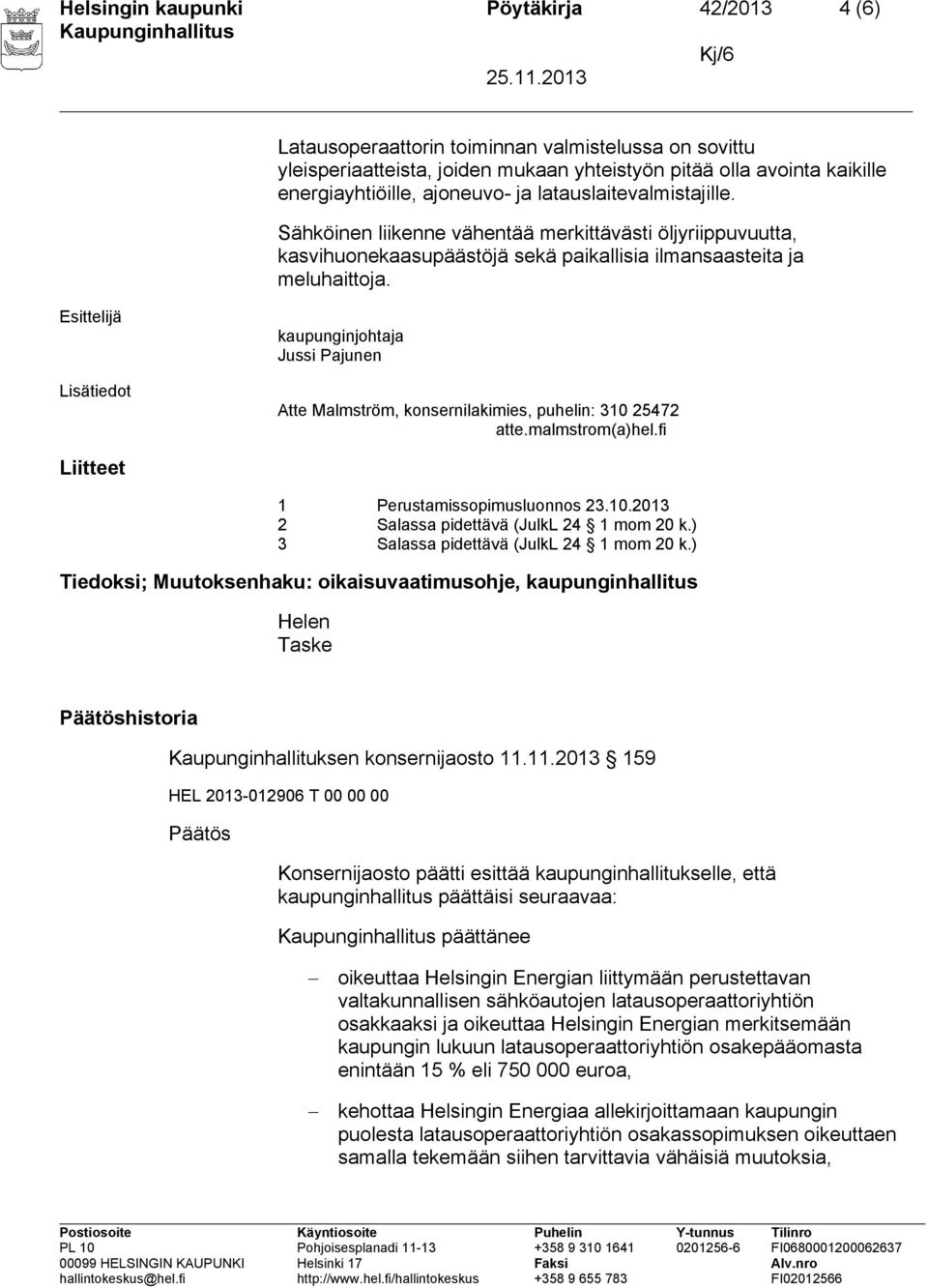 kaupunginjohtaja Jussi Pajunen Atte Malmström, konsernilakimies, puhelin: 310 25472 atte.malmstrom(a)hel.fi Liitteet 1 Perustamissopimusluonnos 23.10.2013 2 Salassa pidettävä (JulkL 24 1 mom 20 k.