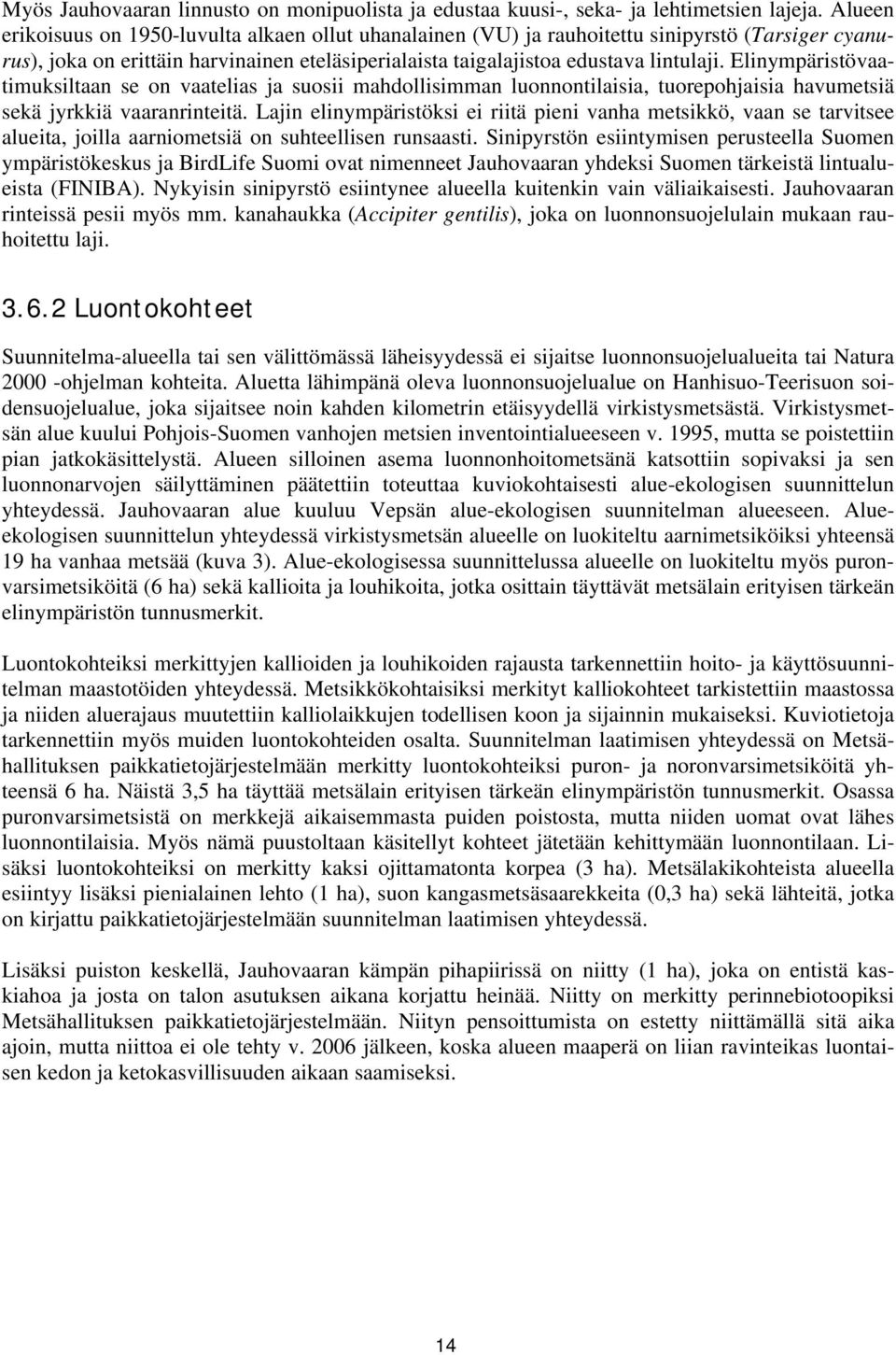 Elinympäristövaatimuksiltaan se on vaatelias ja suosii mahdollisimman luonnontilaisia, tuorepohjaisia havumetsiä sekä jyrkkiä vaaranrinteitä.