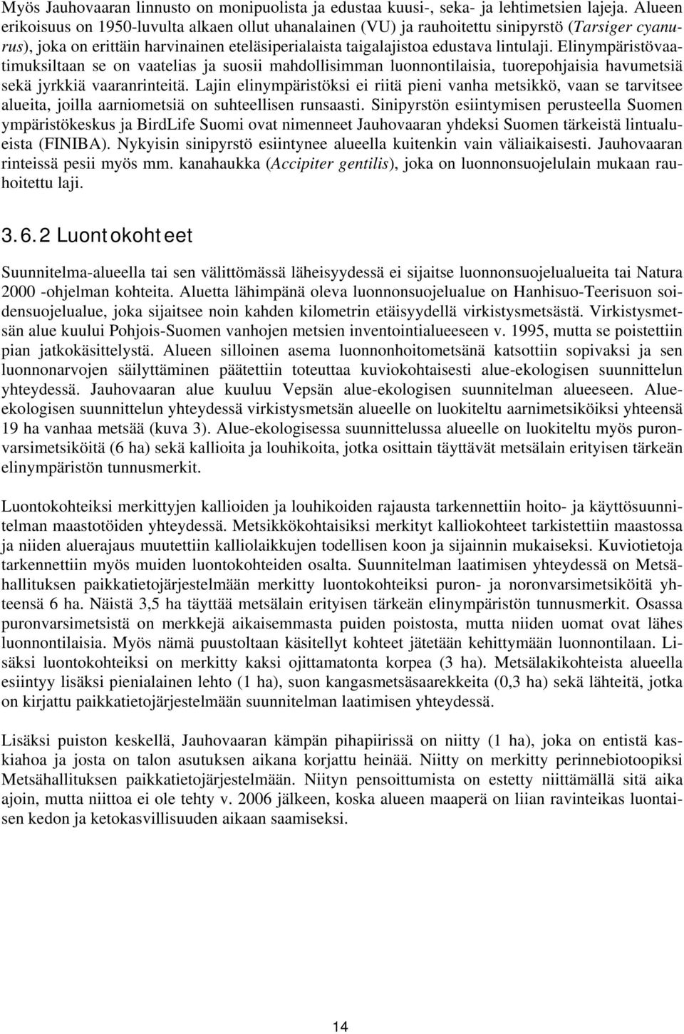 Elinympäristövaatimuksiltaan se on vaatelias ja suosii mahdollisimman luonnontilaisia, tuorepohjaisia havumetsiä sekä jyrkkiä vaaranrinteitä.