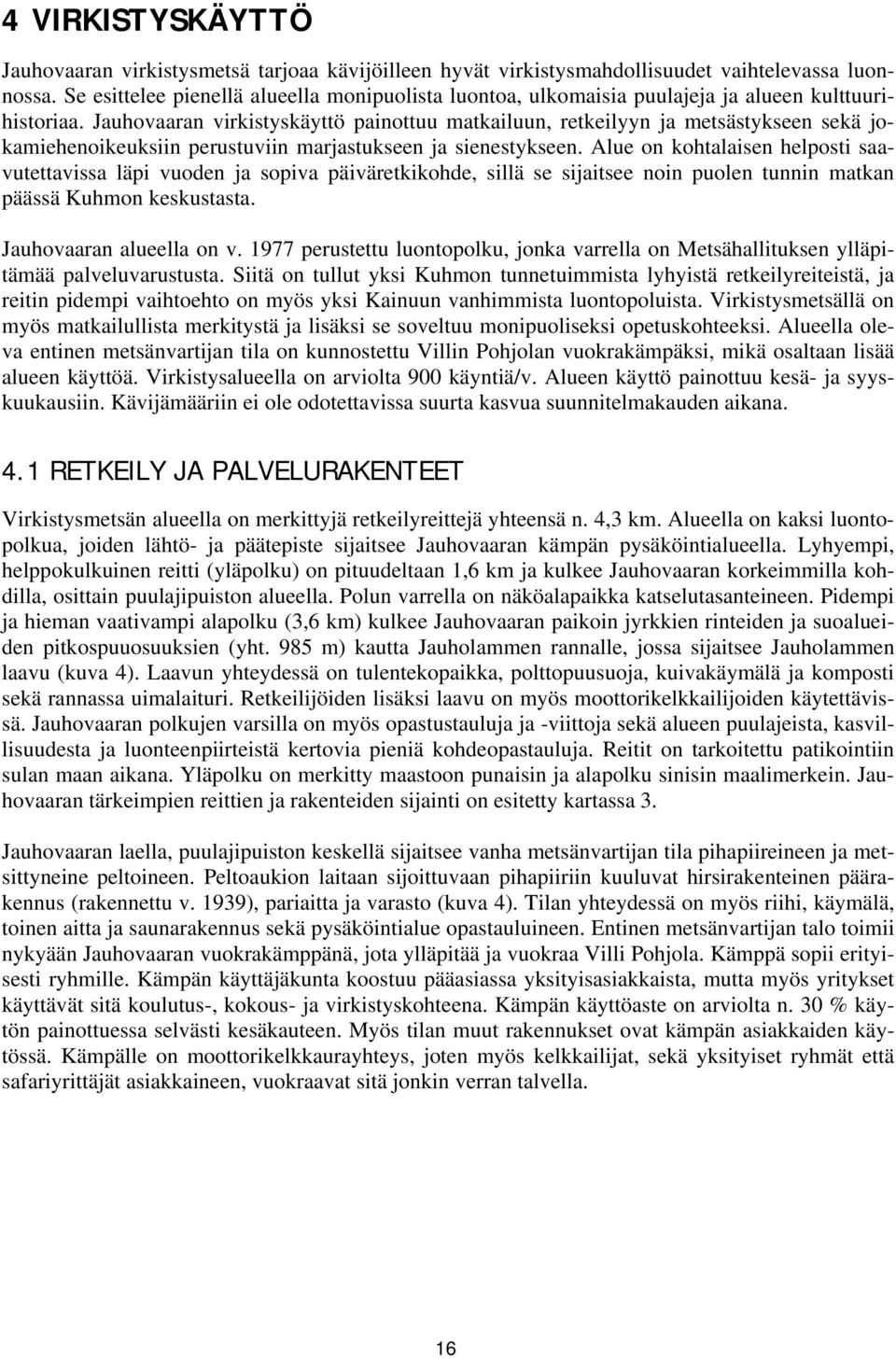 Jauhovaaran virkistyskäyttö painottuu matkailuun, retkeilyyn ja metsästykseen sekä jokamiehenoikeuksiin perustuviin marjastukseen ja sienestykseen.