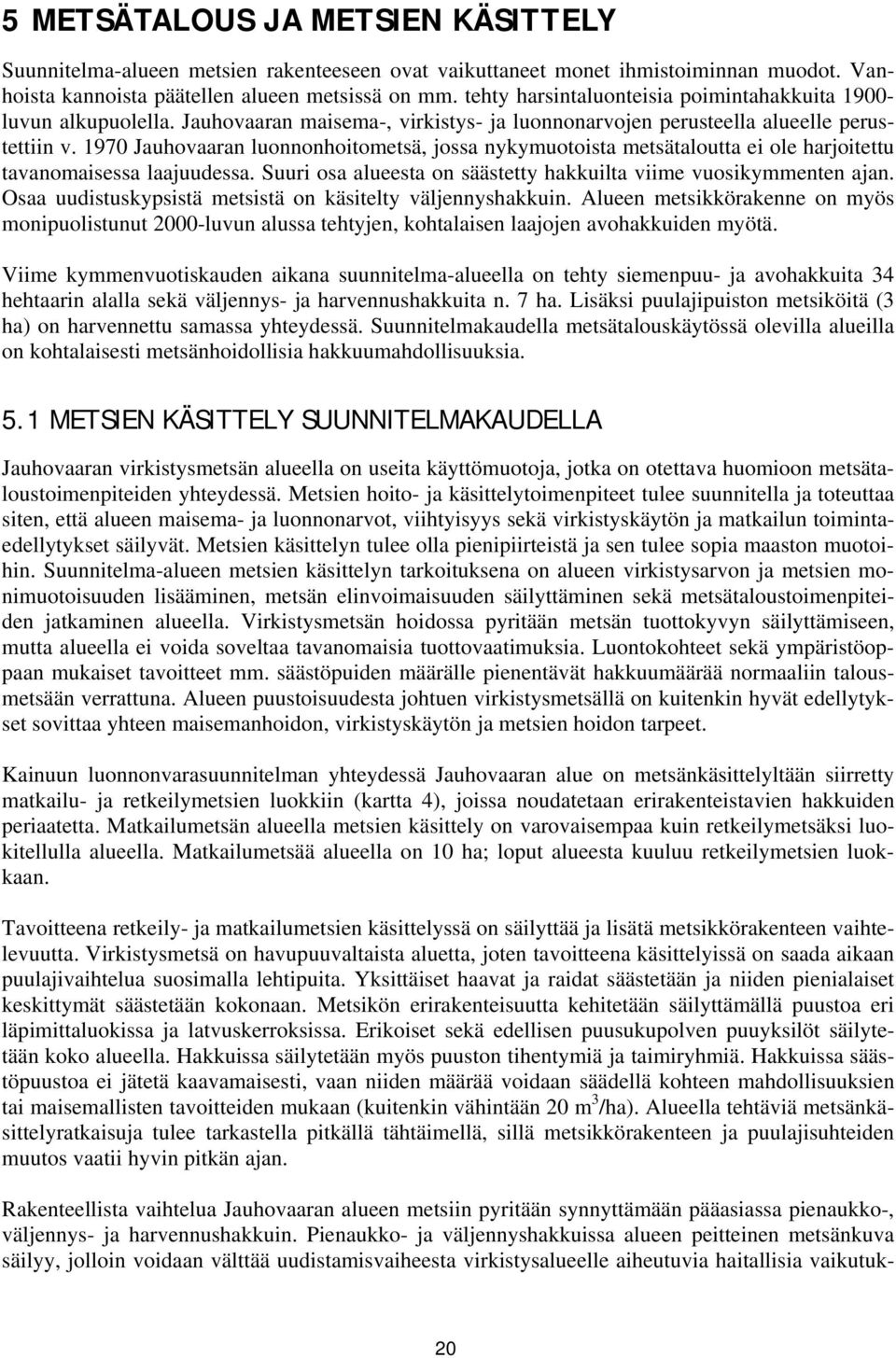 1970 Jauhovaaran luonnonhoitometsä, jossa nykymuotoista metsätaloutta ei ole harjoitettu tavanomaisessa laajuudessa. Suuri osa alueesta on säästetty hakkuilta viime vuosikymmenten ajan.