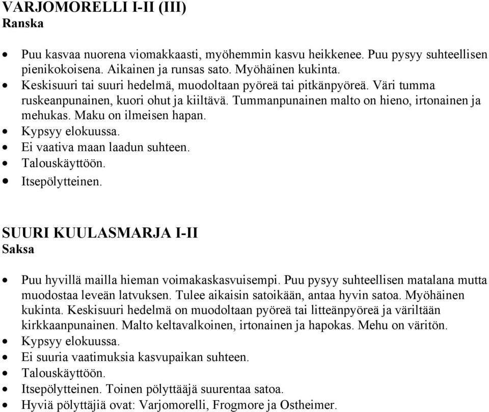 Ei vaativa maan laadun suhteen. Talouskäyttöön. Itsepölytteinen. SUURI KUULASMARJA I-II Saksa Puu hyvillä mailla hieman voimakaskasvuisempi.