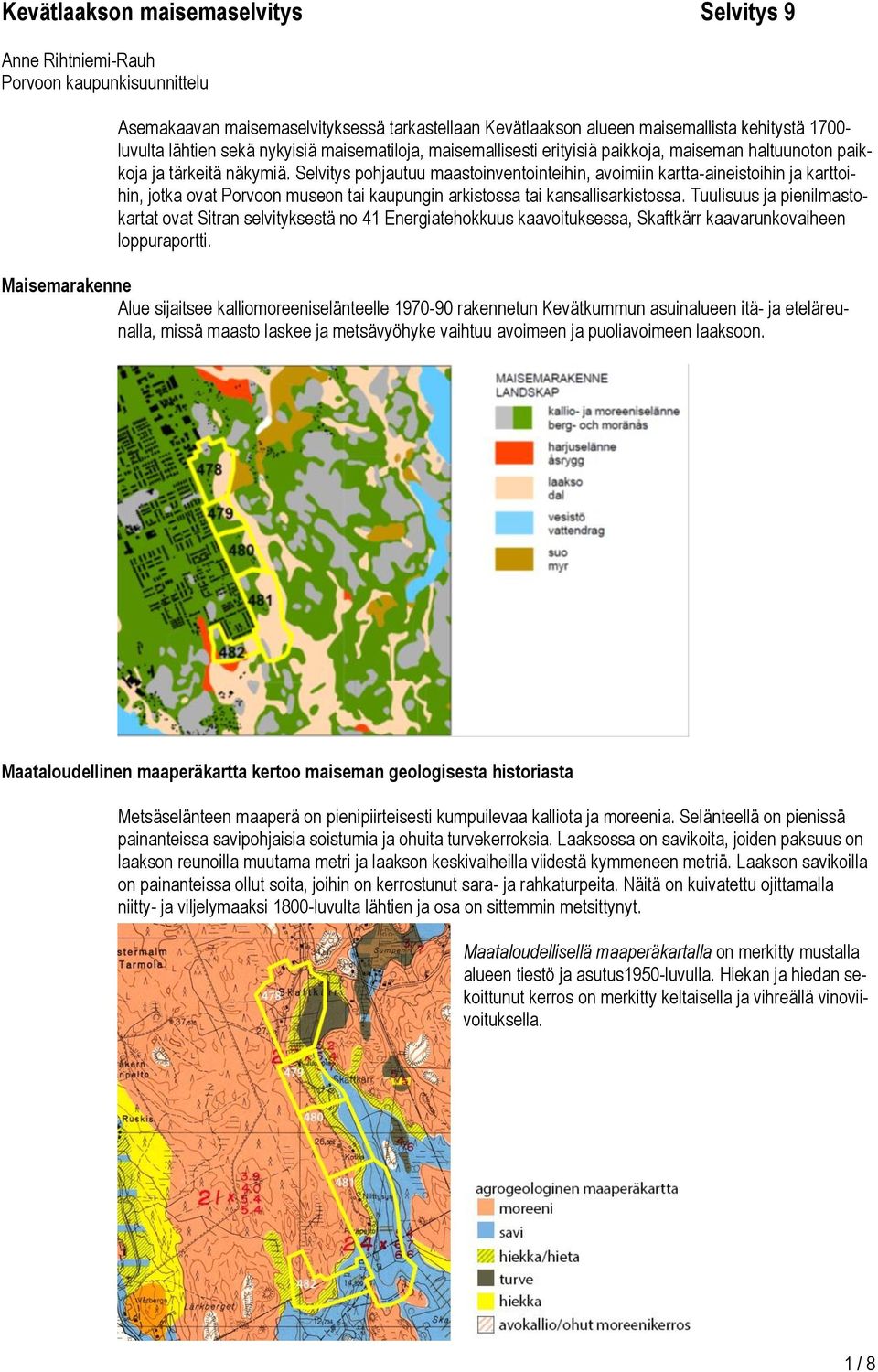 Selvitys pohjautuu maastoinventointeihin, avoimiin kartta-aineistoihin ja karttoihin, jotka ovat Porvoon museon tai kaupungin arkistossa tai kansallisarkistossa.