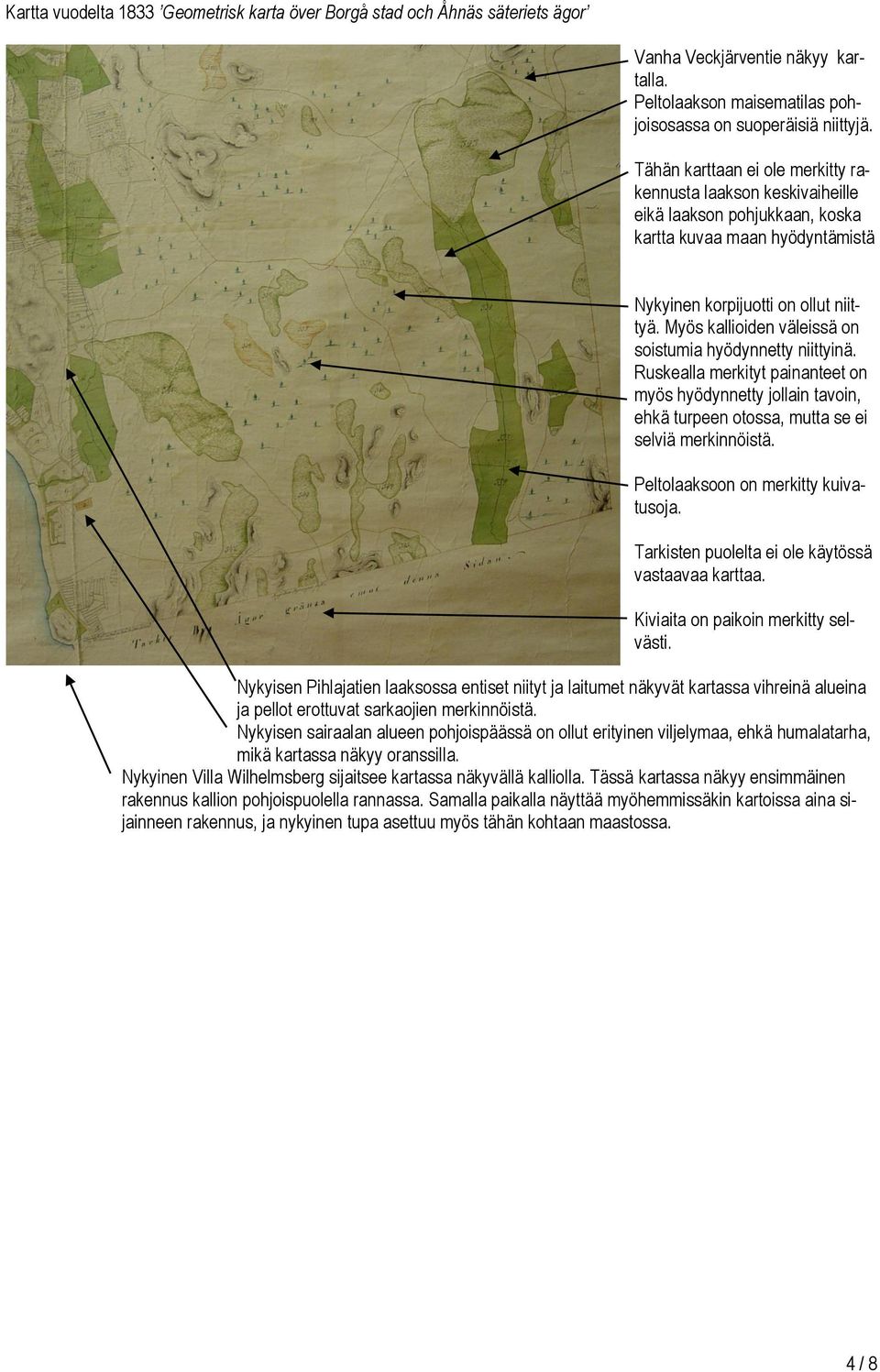 Myös kallioiden väleissä on soistumia hyödynnetty niittyinä. Ruskealla merkityt painanteet on myös hyödynnetty jollain tavoin, ehkä turpeen otossa, mutta se ei selviä merkinnöistä.