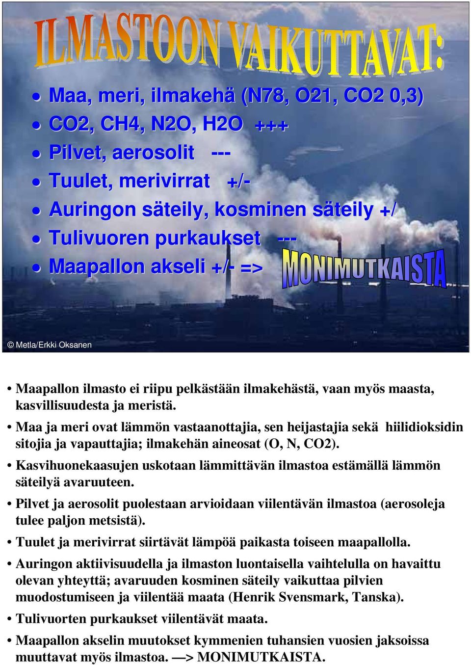 Maa ja meri ovat lämmön vastaanottajia, sen heijastajia sekä hiilidioksidin sitojia ja vapauttajia; ilmakehän aineosat (O, N, CO2).